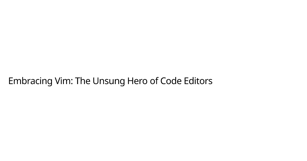 Embracing Vim: The Unsung Hero of Code Editors | Samar Maharaj